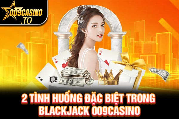 2 tình huống đặc biệt trong Blackjack 009bet