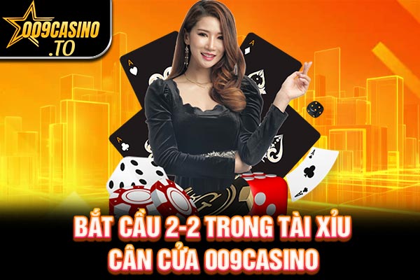 Bắt cầu 2-2 trong Tài xỉu cân cửa 009bet