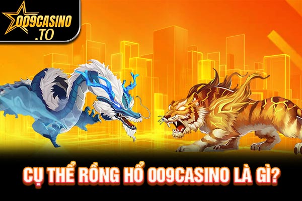 Cụ thể Rồng Hổ 009bet là gì?