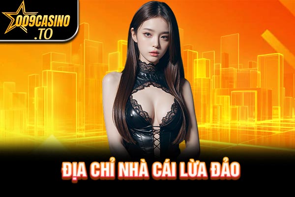 Địa chỉ nhà cái lừa đảo