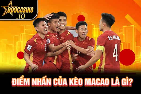 Điểm nhấn của kèo Macao là gì?
