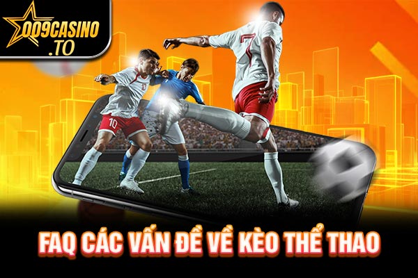 FAQ các vấn đề về kèo thể thao