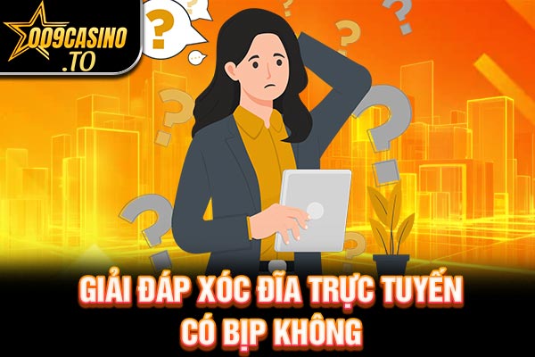 Giải đáp xóc đĩa trực tuyến có bịp không