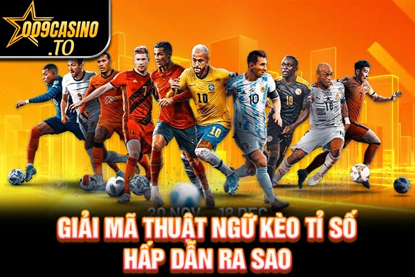 Giải mã thuật ngữ kèo tỉ số hấp dẫn ra sao 