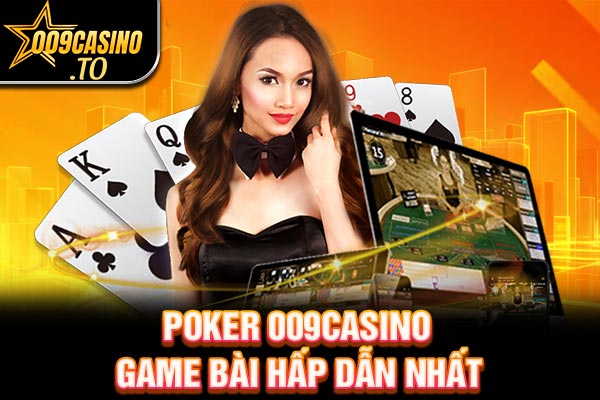 Poker 009bet - game bài hấp dẫn nhất