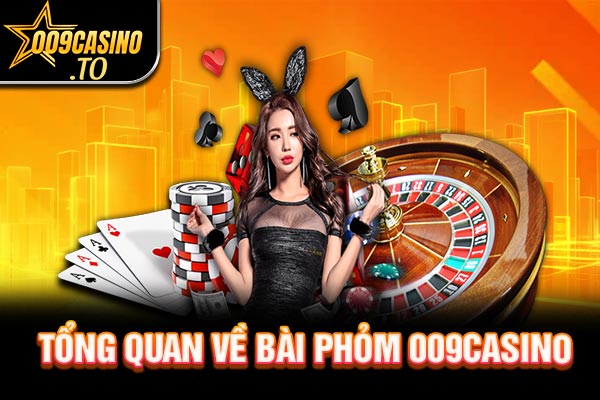 Tổng quan về bài phỏm 009bet